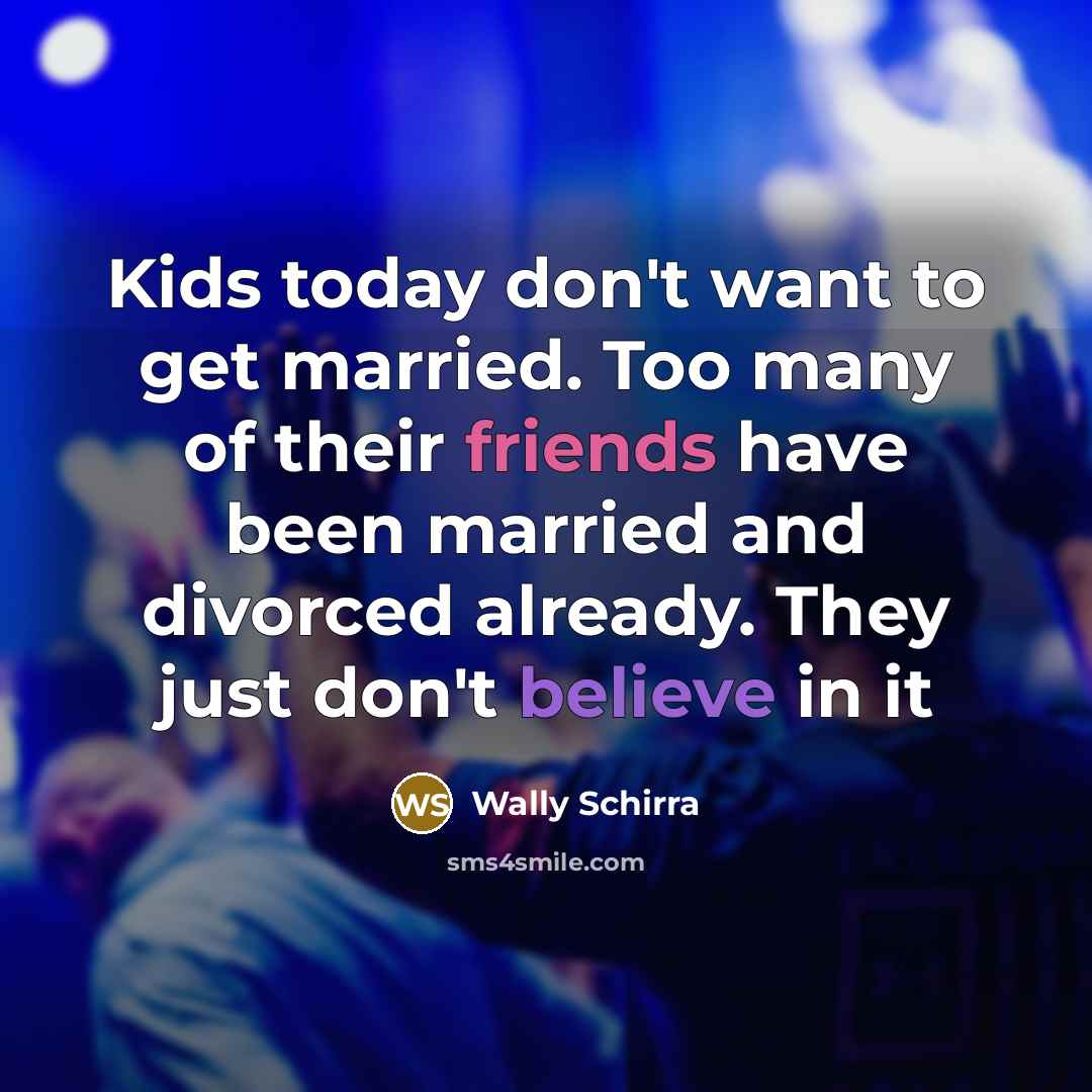 “Kids today don't want to get married. Too many of…” quote by Wally Schirra