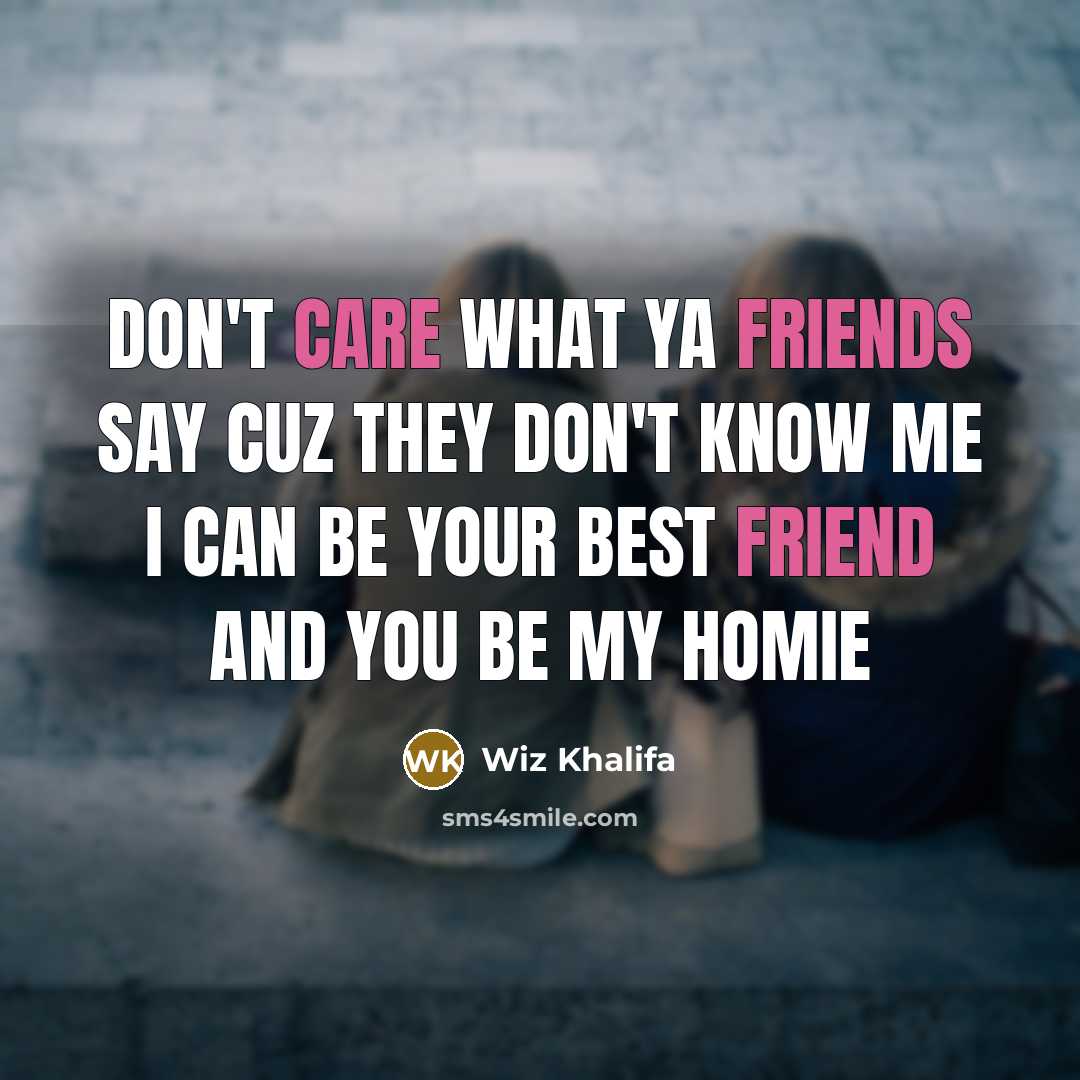 “Don't care what ya friends say cuz they don't know…” quote by Wiz Khalifa