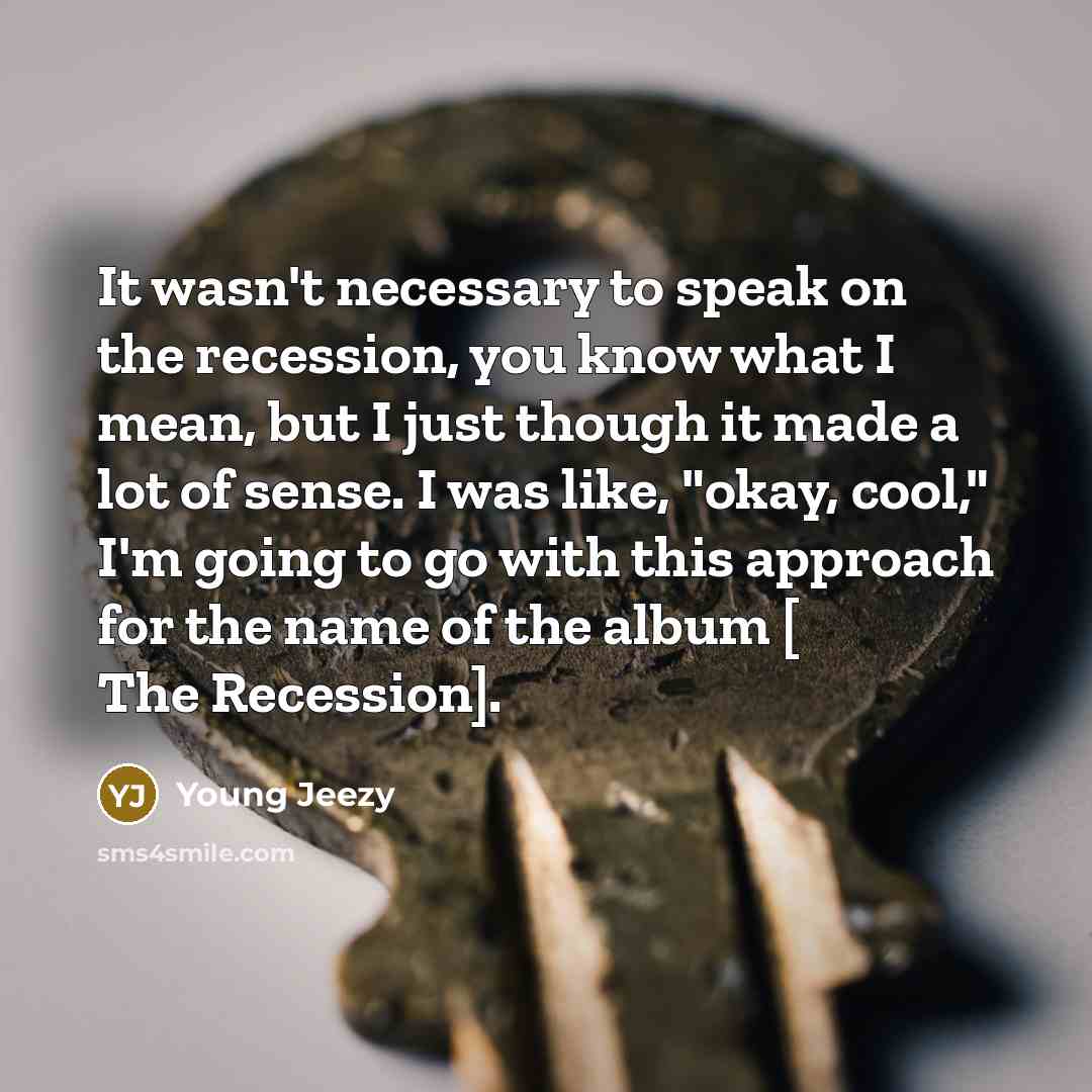 “It wasn't necessary to speak on the recession, you know…” quote by Young Jeezy