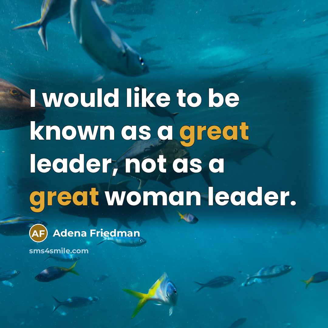 “I would like to be known as a great leader,…” quote by Adena Friedman