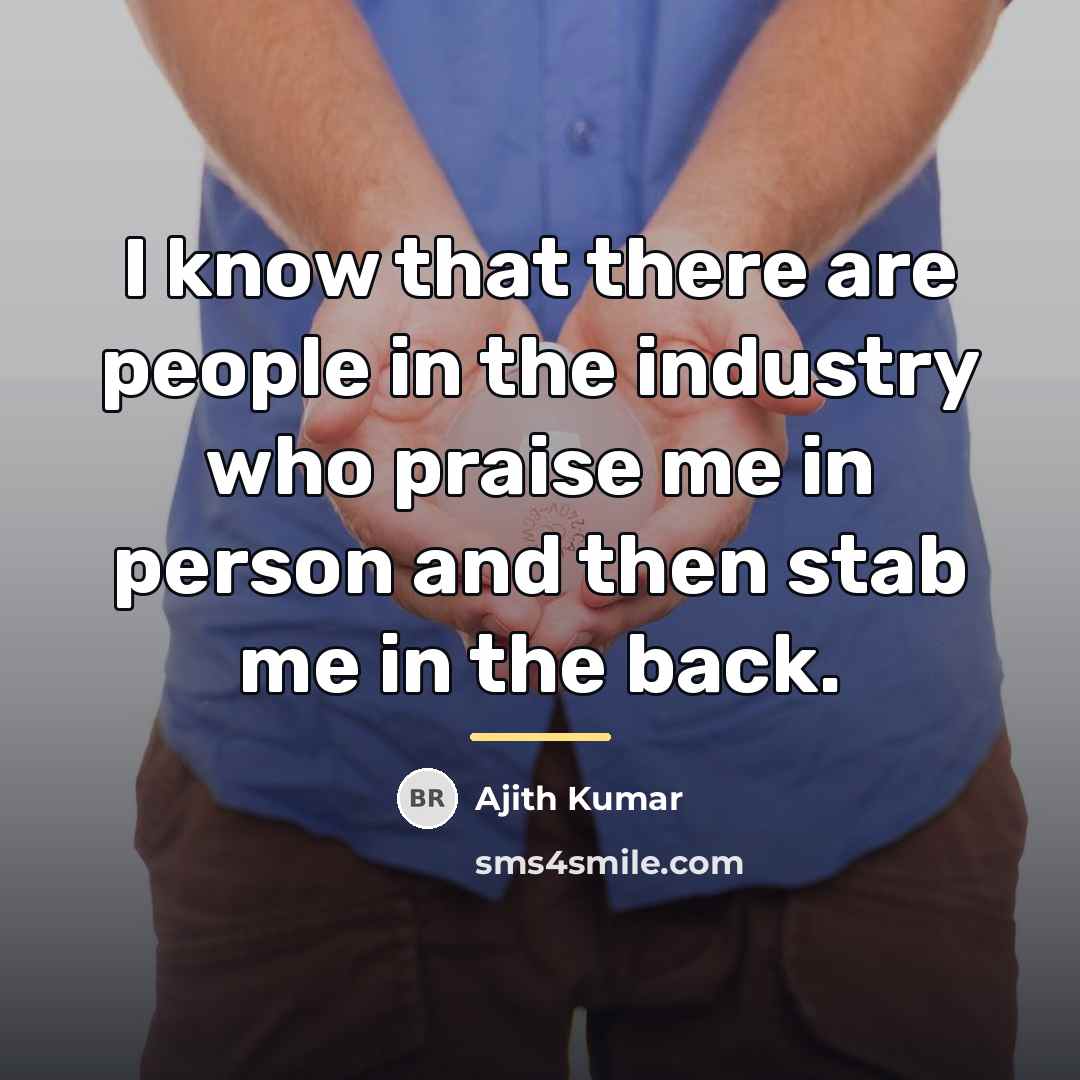“I know that there are people in the industry who…” quote by Ajith Kumar