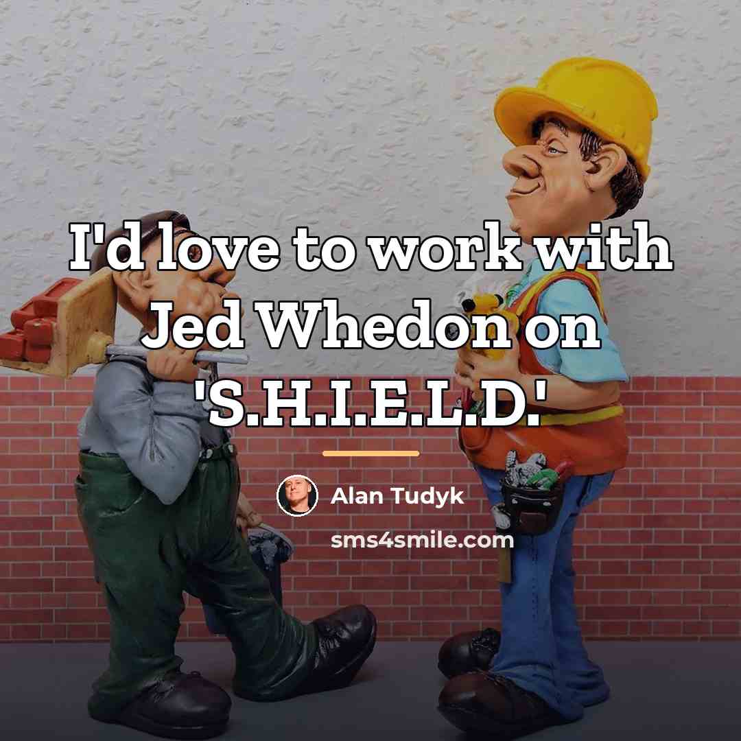 “I'd love to work with Jed Whedon on 'S.H.I.E.L.D.'…” quote by Alan Tudyk