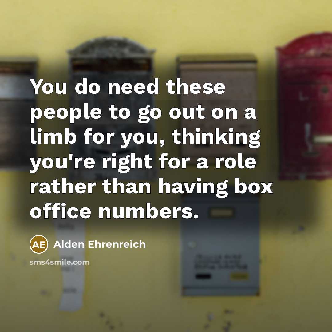 “You do need these people to go out on a…” quote by Alden Ehrenreich