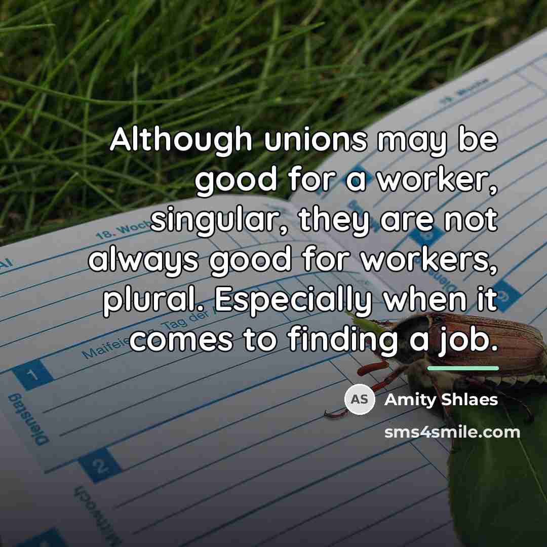 “Although unions may be good for a worker, singular, they…” quote by Amity Shlaes
