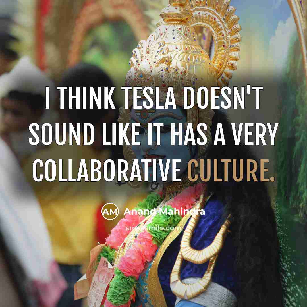 “I think Tesla doesn't sound like it has a very…” quote by Anand Mahindra