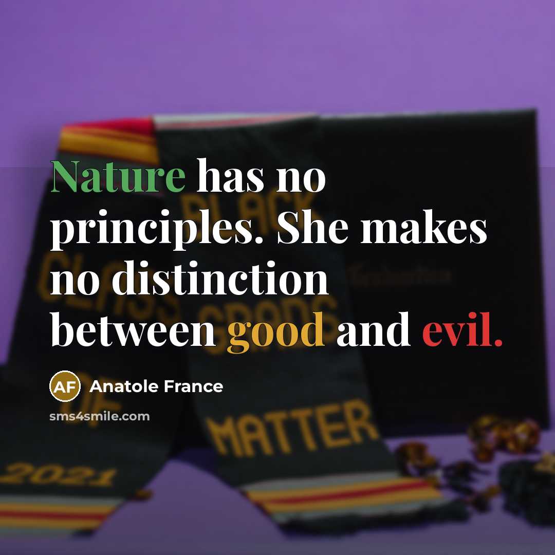 “Nature has no principles. She makes no distinction between good…” quote by Anatole France