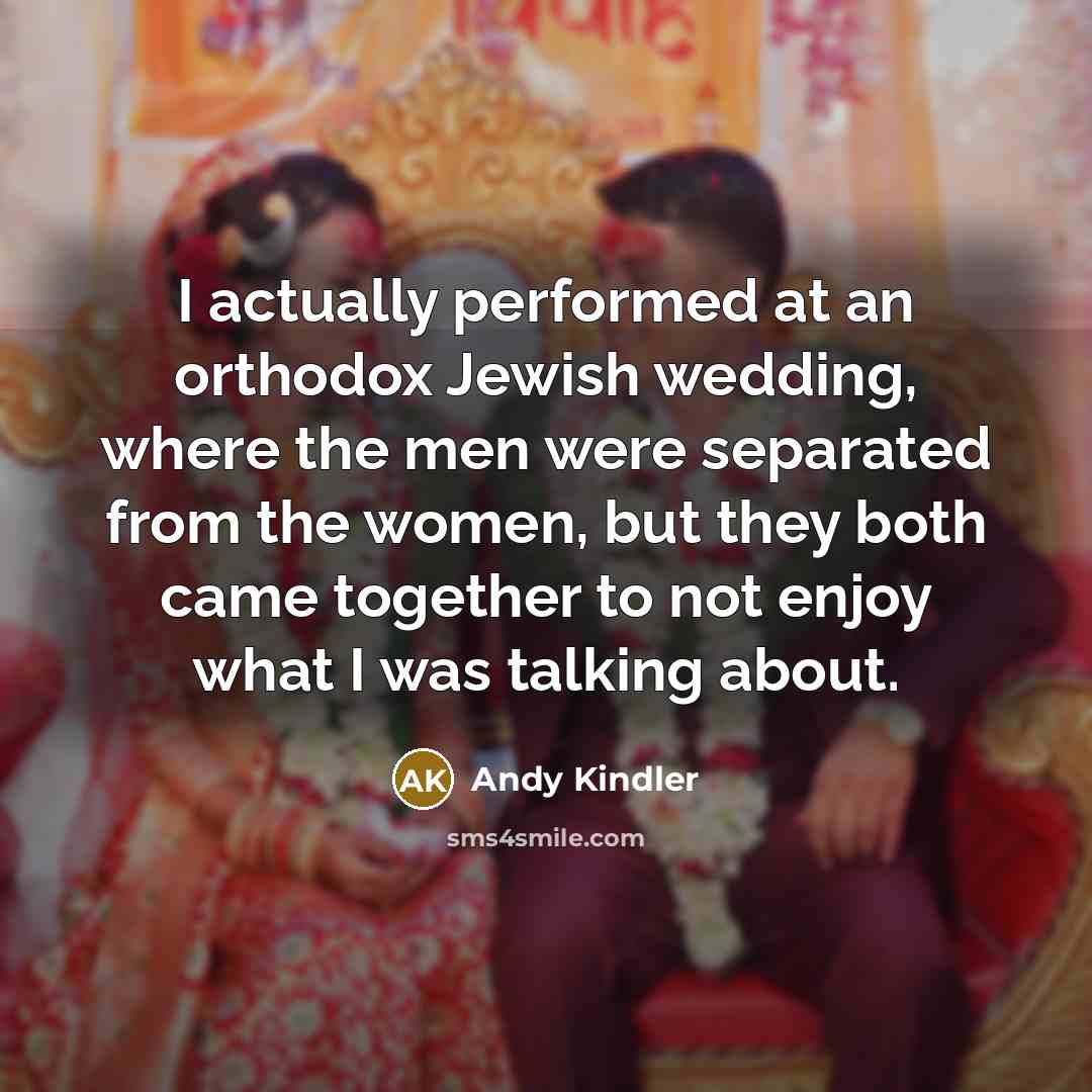 “I actually performed at an orthodox Jewish wedding, where the…” quote by Andy Kindler
