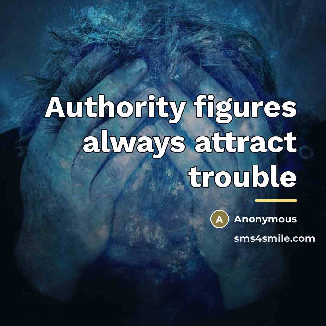 “Authority figures always attract trouble…” quote by Anonymous