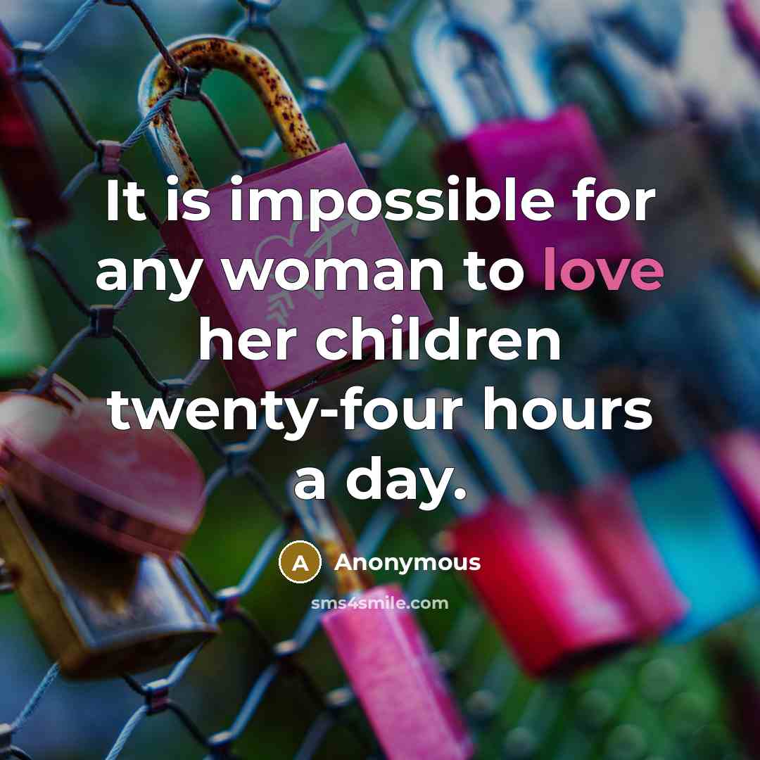 “It is impossible for any woman to love her children…” quote by Anonymous