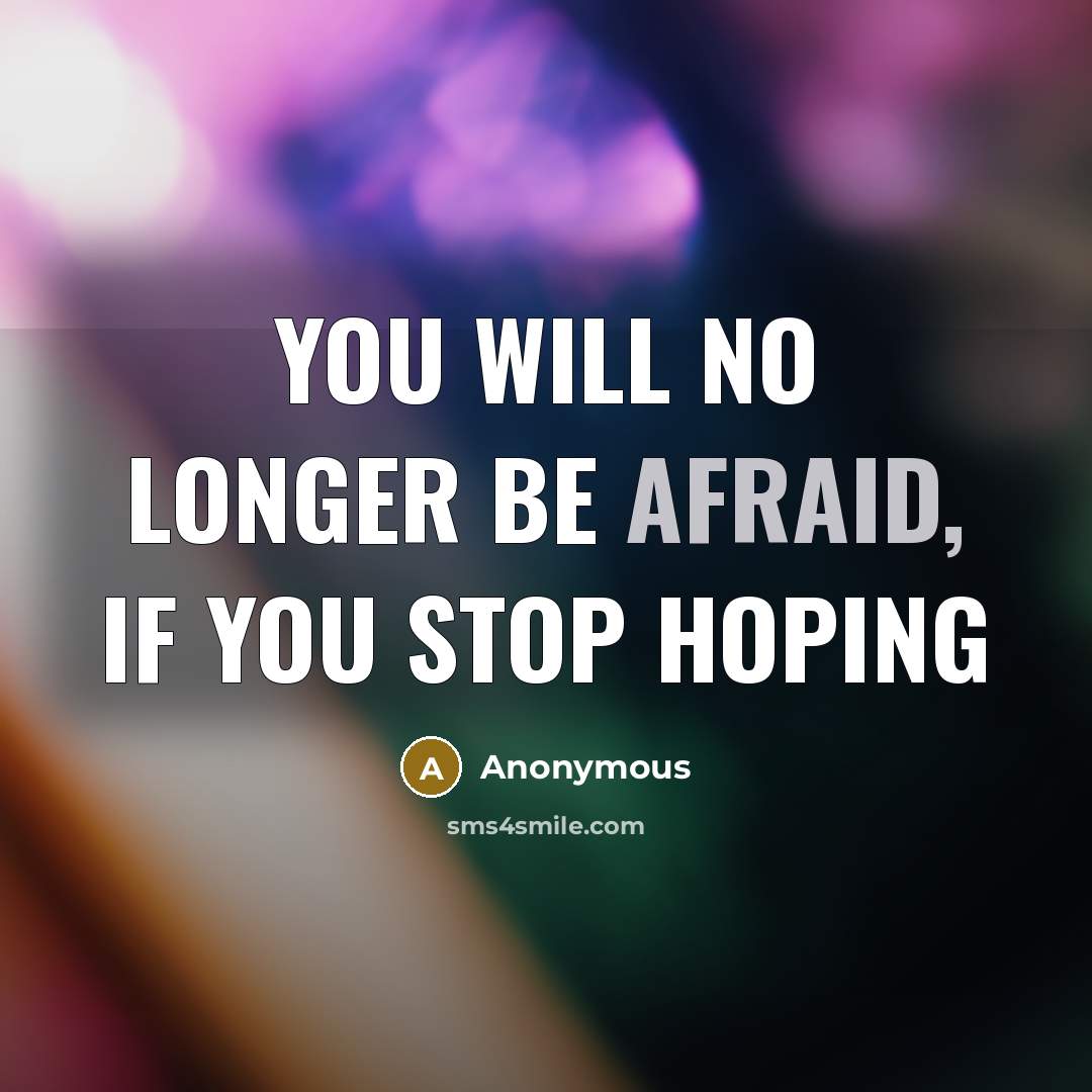 “You will no longer be afraid, if you stop hoping” quote by Anonymous
