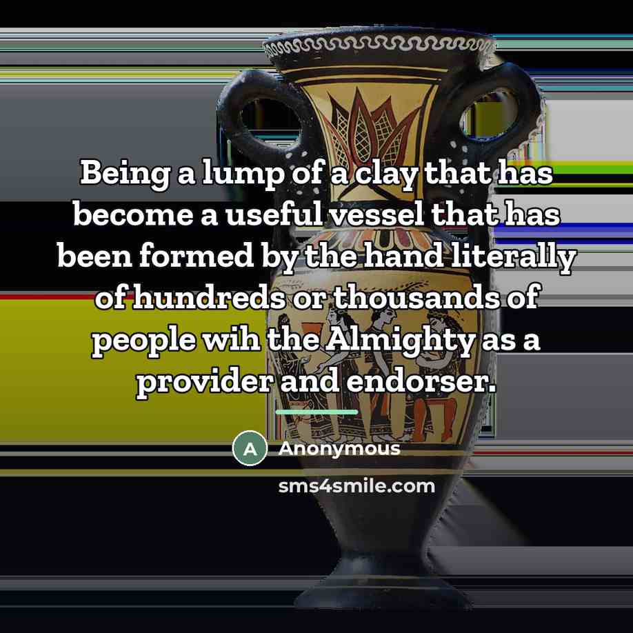 “Being a lump of a clay that has become a…” quote by Anonymous