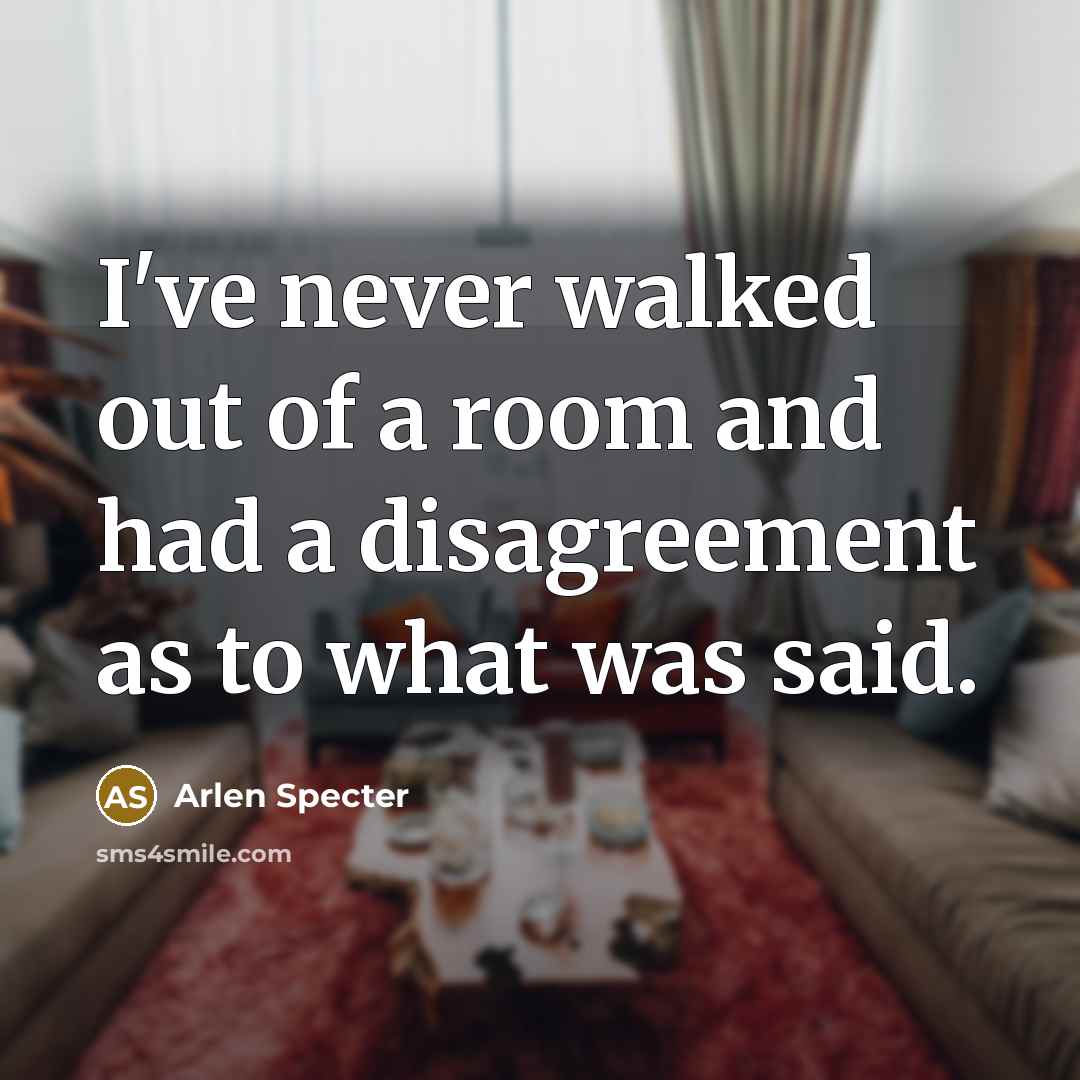 “I've never walked out of a room and had a…” quote by Arlen Specter