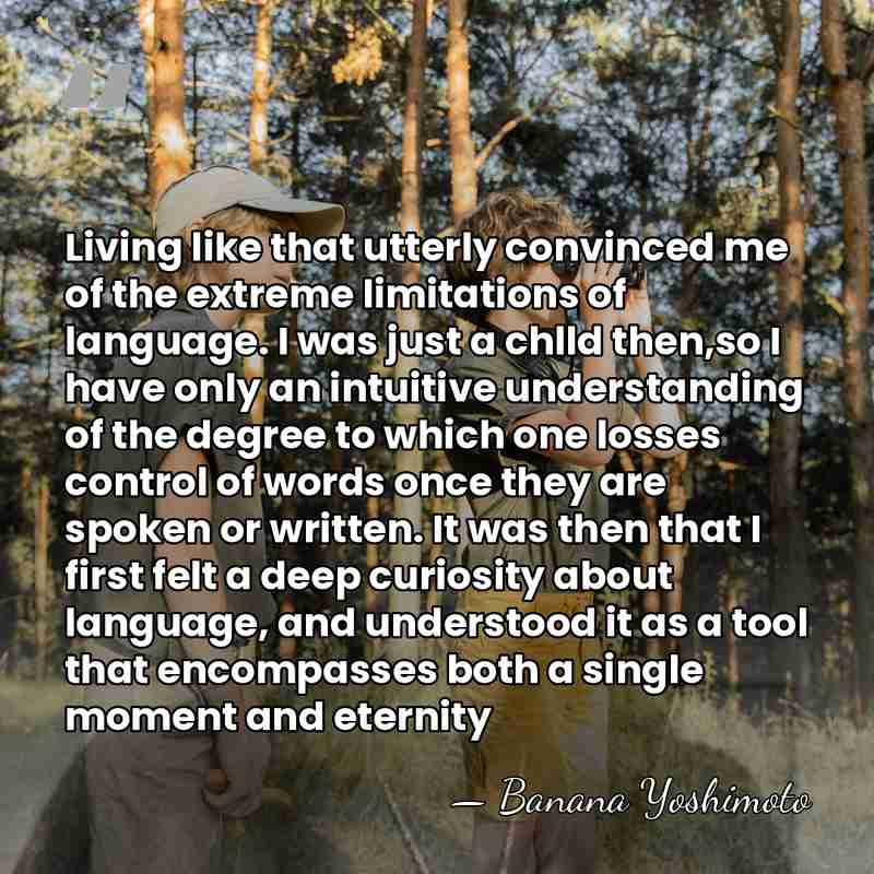 Living like that utterly convinced me of the extreme limitations of language.&hellip; - Banana Yoshimoto