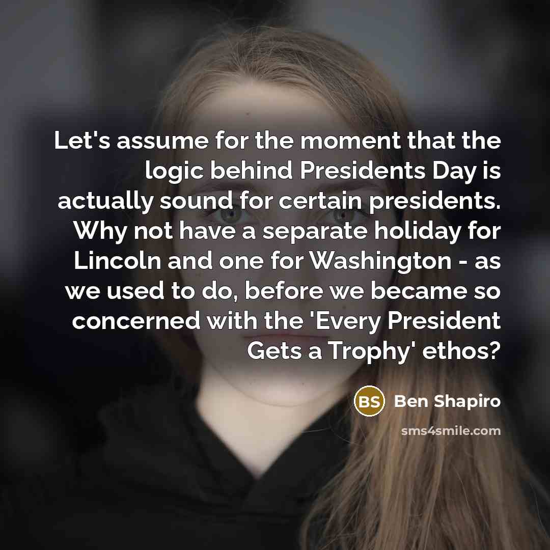 “Let's assume for the moment that the logic behind Presidents…” quote by Ben Shapiro