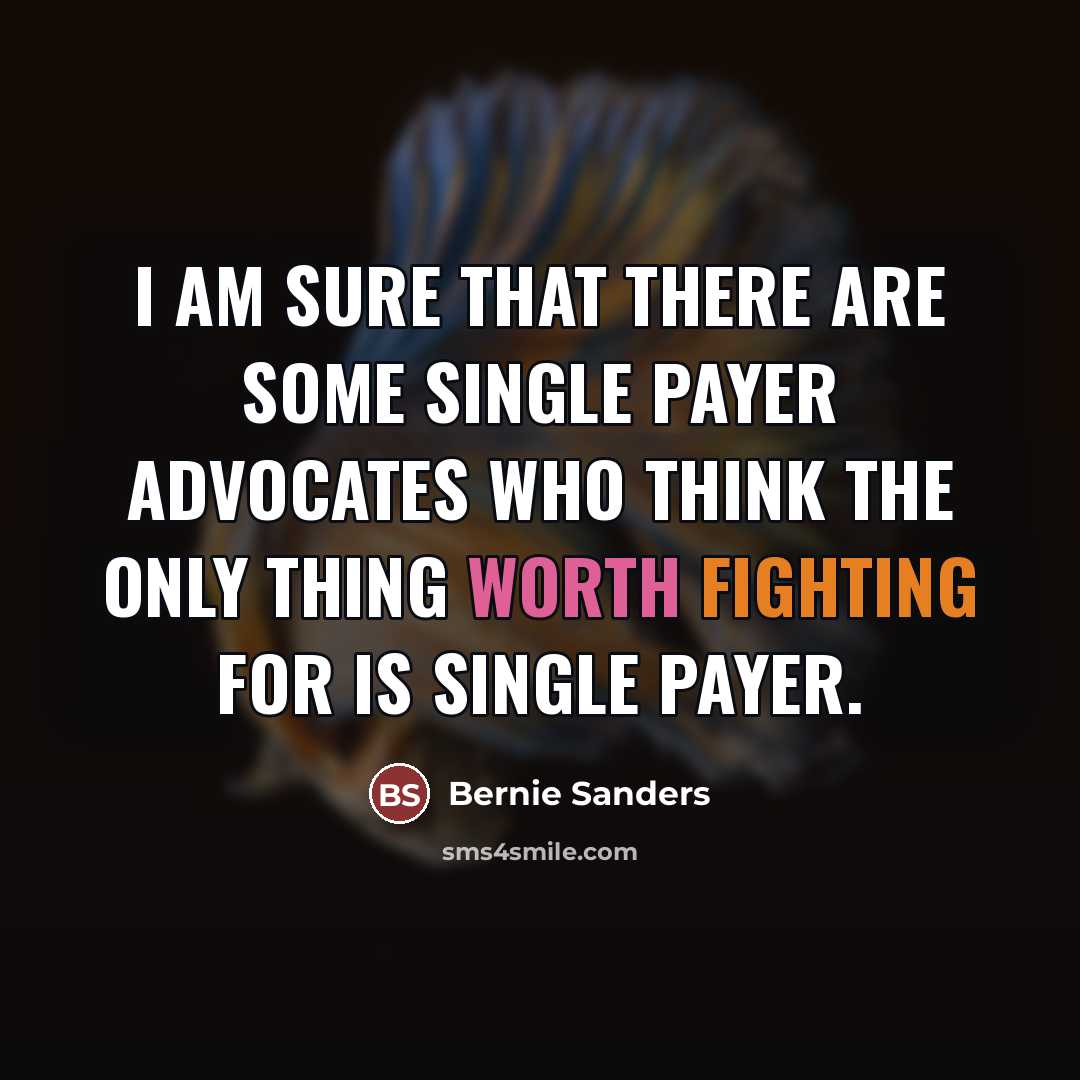“I am sure that there are some single payer advocates…” quote by Bernie Sanders