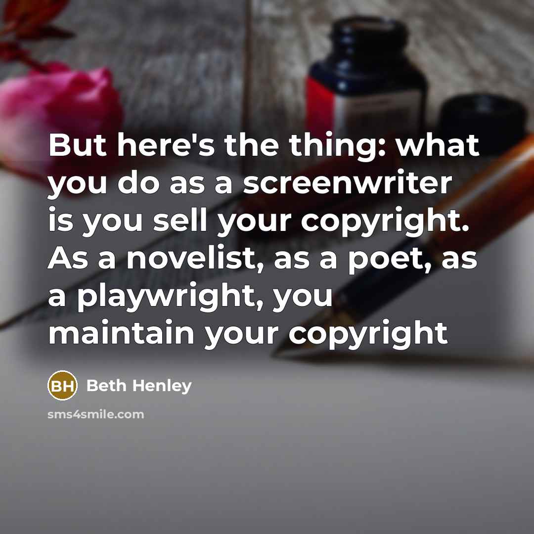 “But here's the thing: what you do as a screenwriter…” quote by Beth Henley