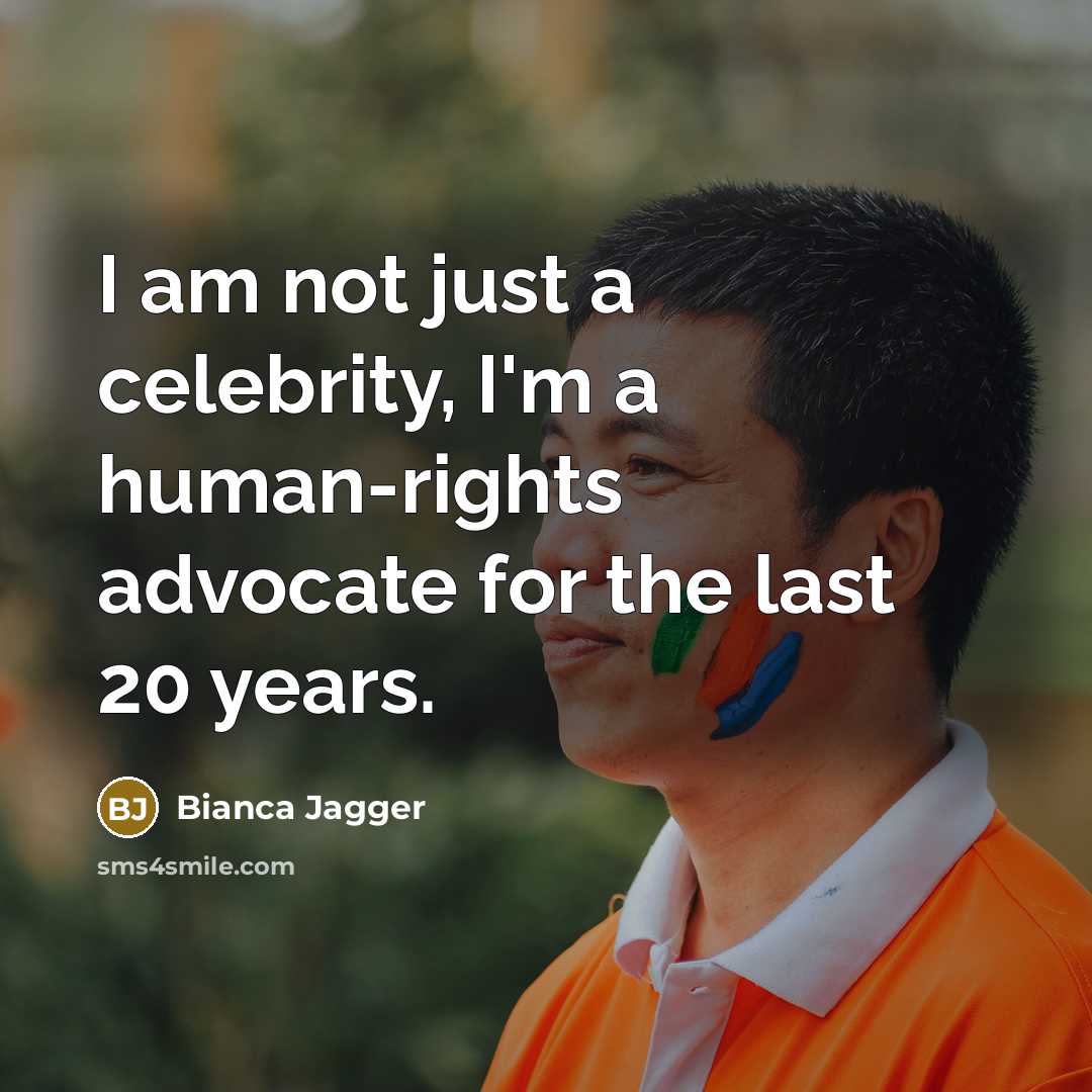 “I am not just a celebrity, I'm a human-rights advocate…” quote by Bianca Jagger