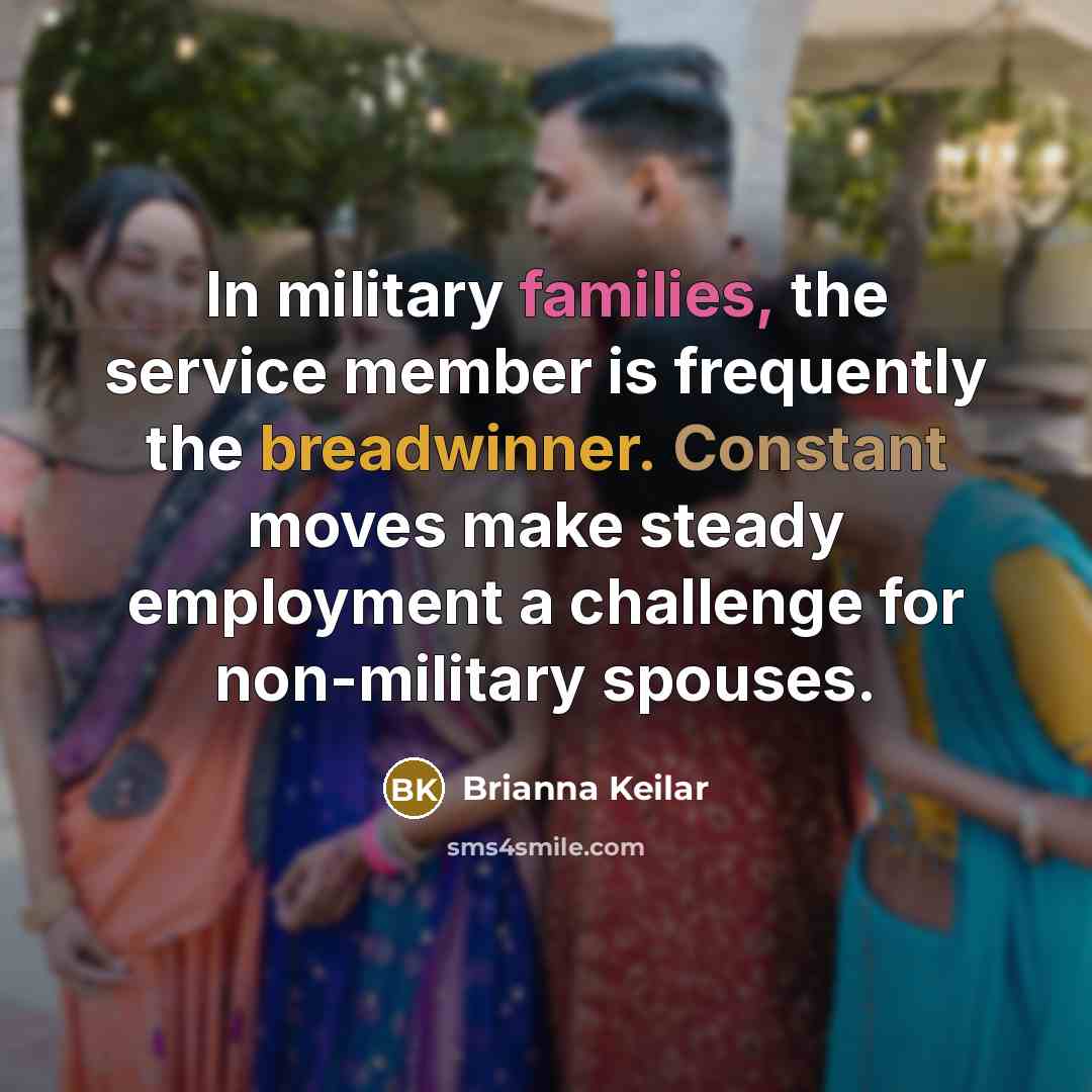 “In military families, the service member is frequently the breadwinner. Constant moves make steady employment a challenge for non-military spouses.” quote by Brianna Keilar