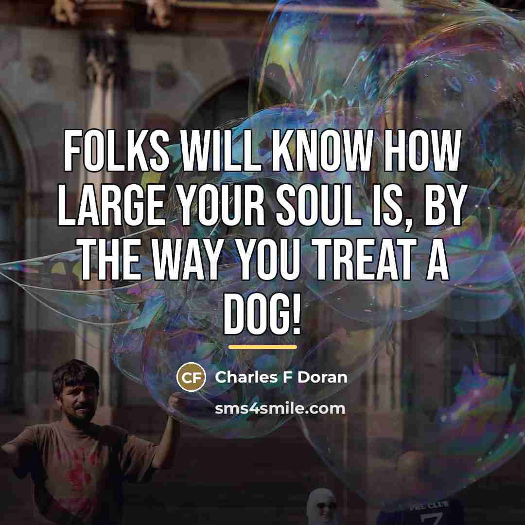 “Folks will know how large your soul is, by the…” quote by Anonymous