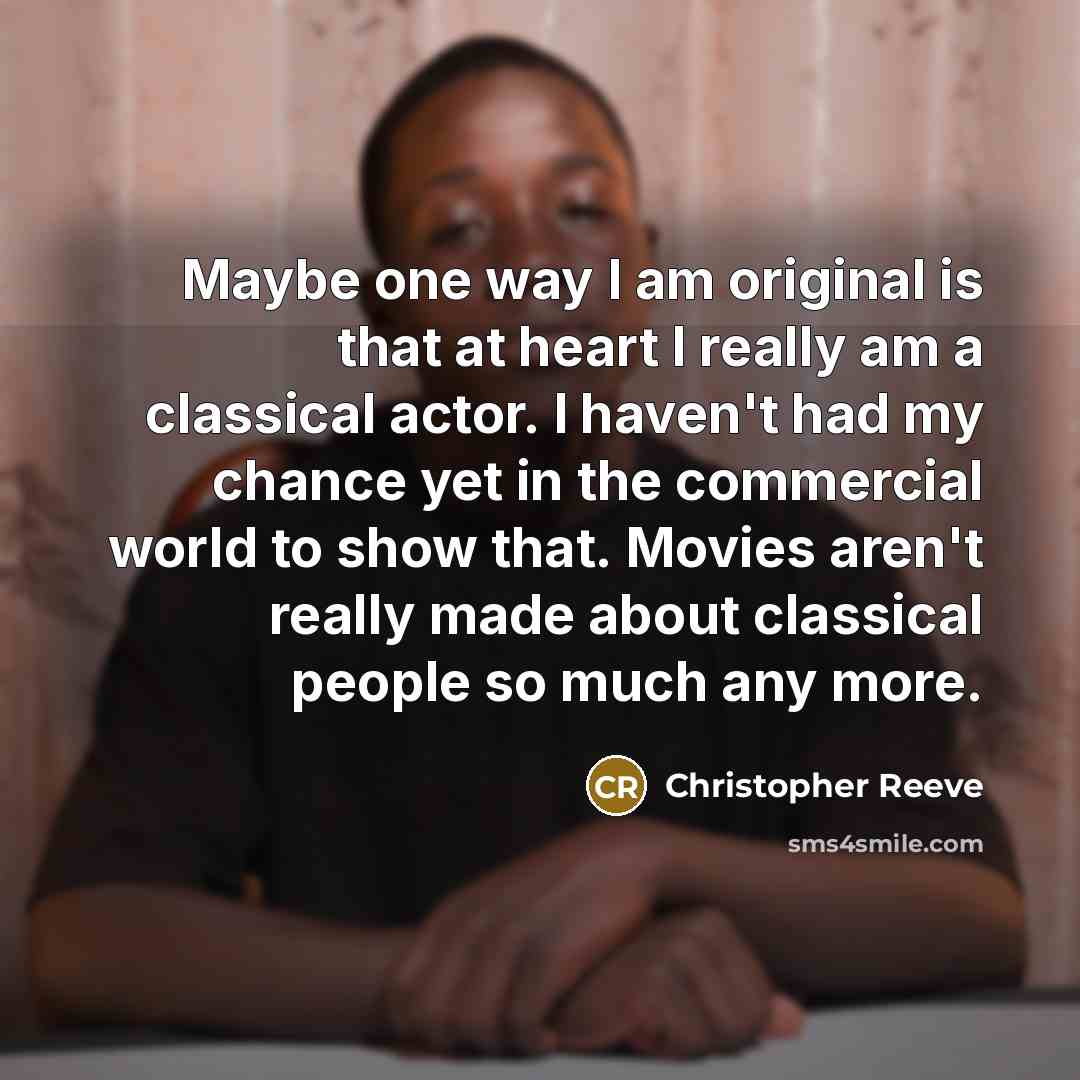 “Maybe one way I am original is that at heart…” quote by Christopher Reeve