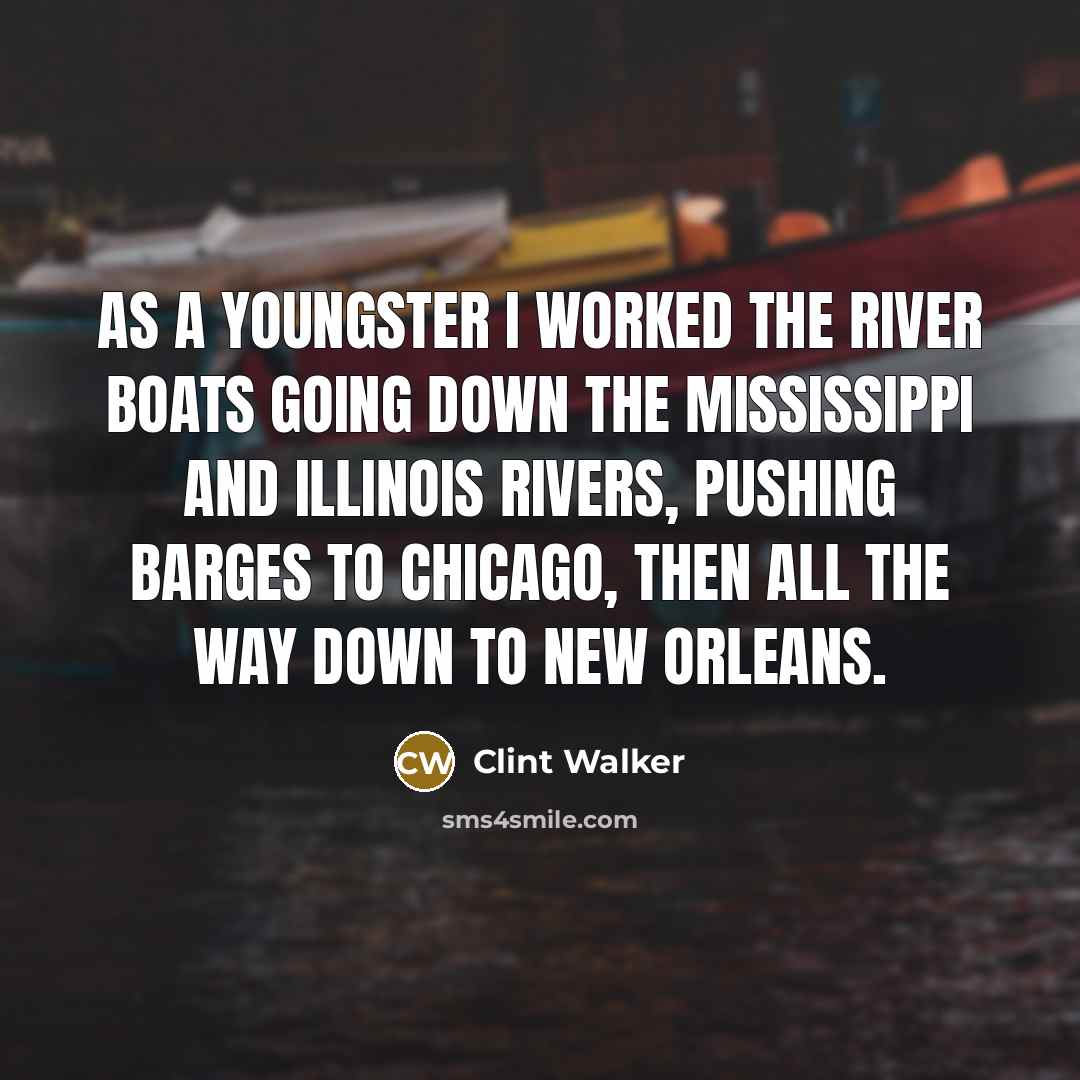 “As a youngster I worked the river boats going down…” quote by Clint Walker