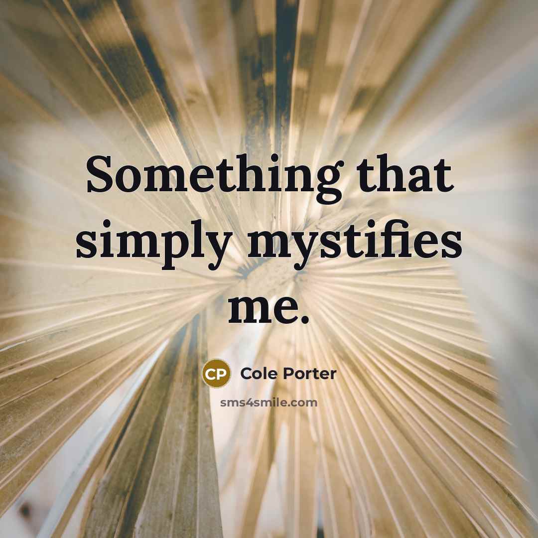 “Something that simply mystifies me.…” quote by Cole Porter