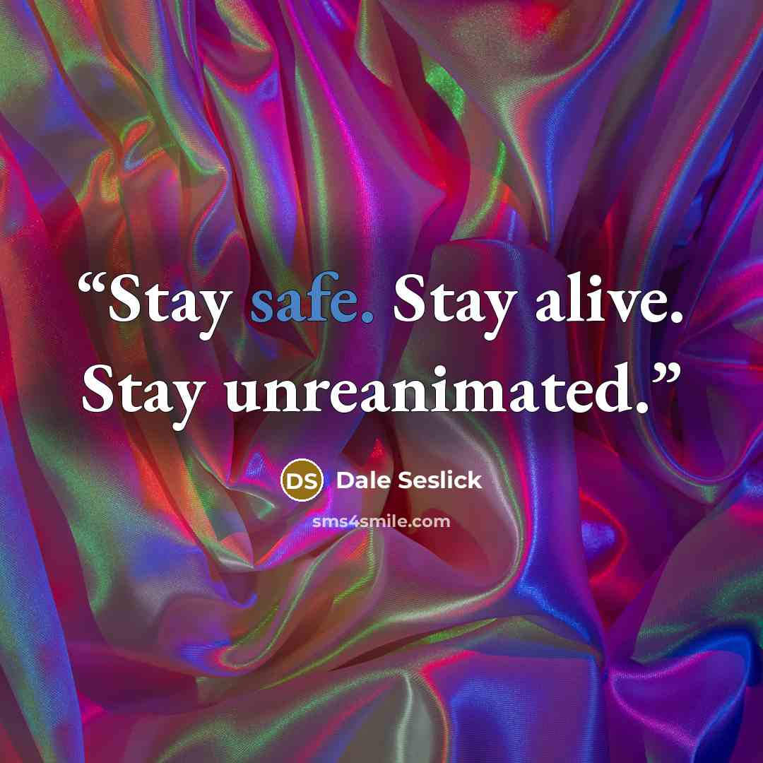 “Stay safe. Stay alive. Stay unreanimated.” quote by Dale Seslick
