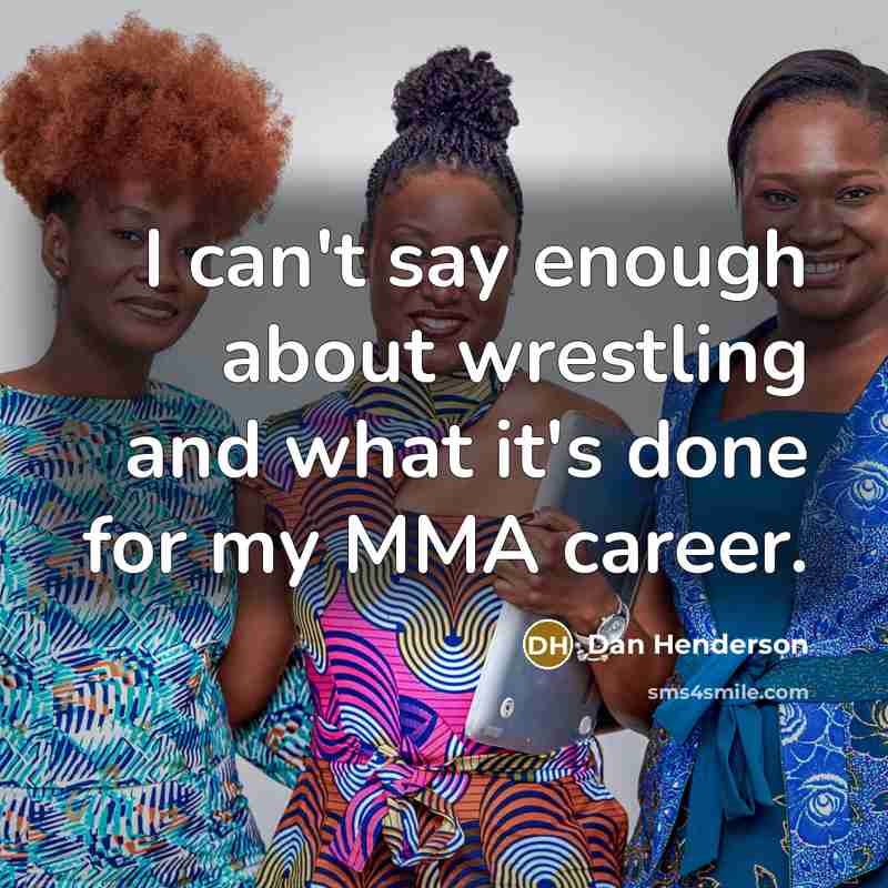 “I can't say enough about wrestling and what it's done…” quote by Dan Henderson