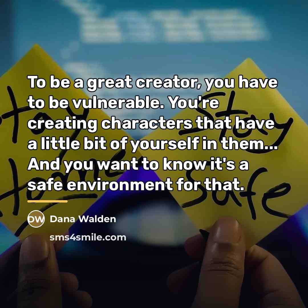 “To be a great creator, you have to be vulnerable.…” quote by Dana Walden