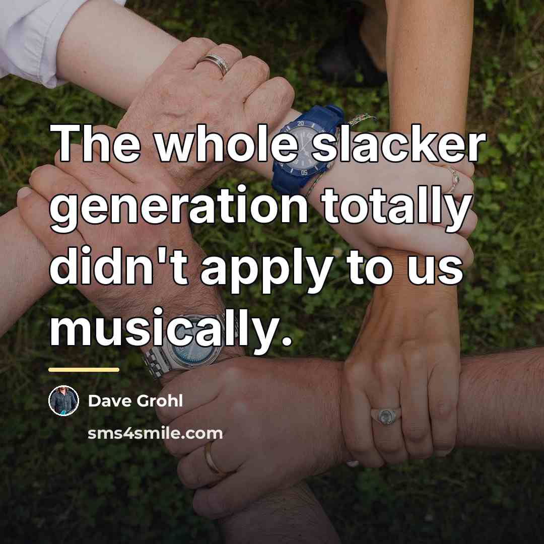 “The whole slacker generation totally didn't apply to us musically.…” quote by Dave Grohl