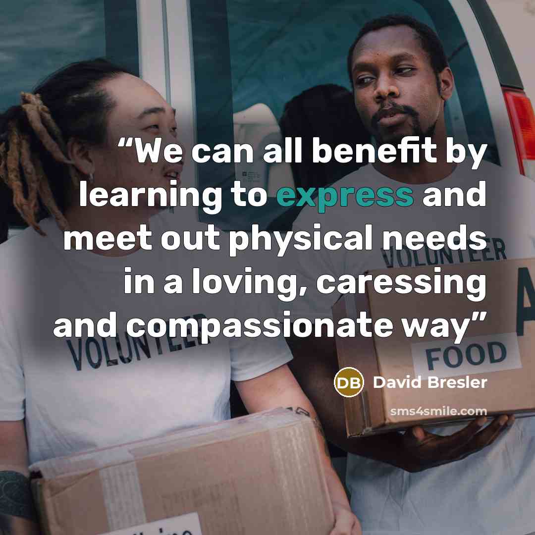 “We can all benefit by learning to express and meet out physical needs in a loving, caressing and compassionate way” quote by David Bresler