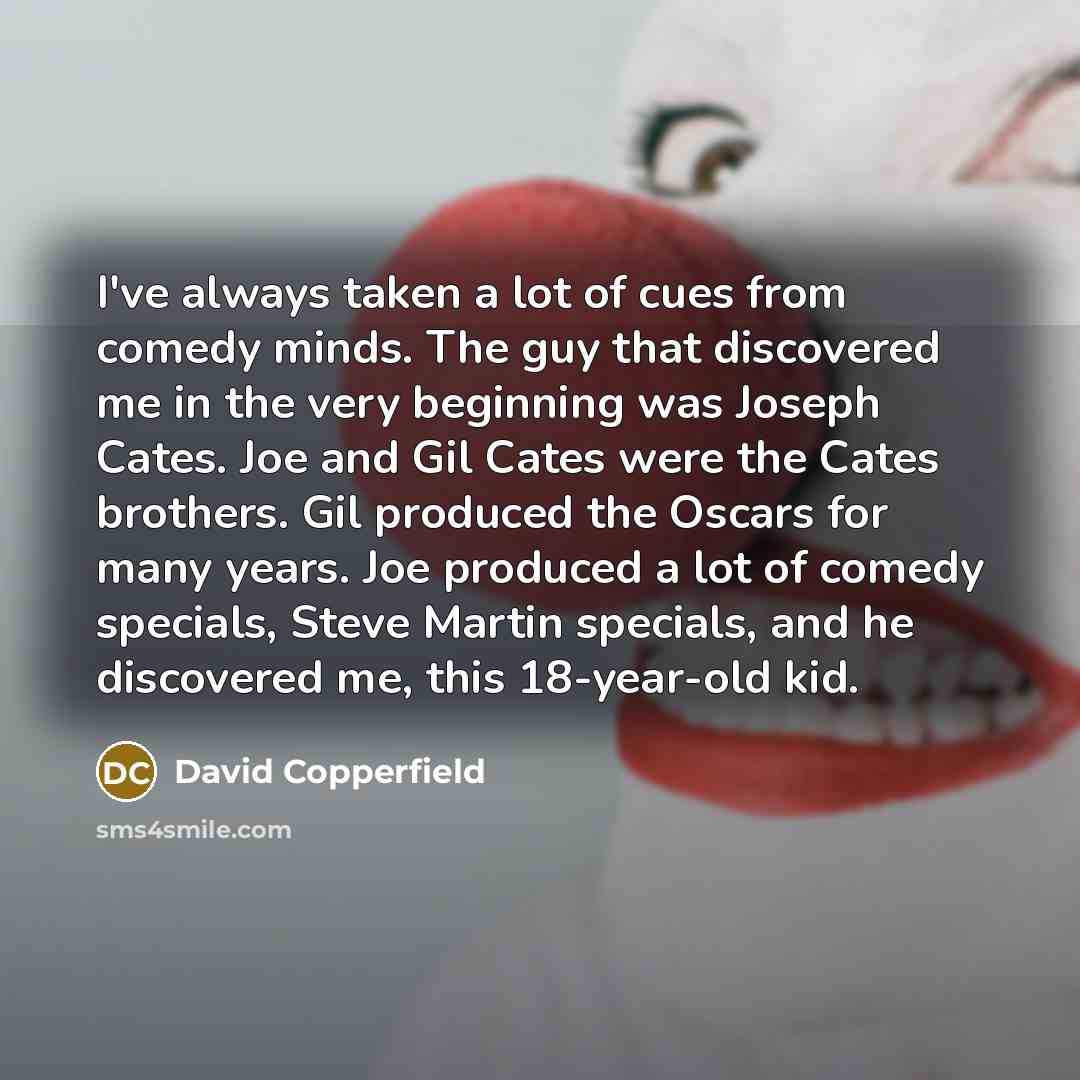 “I've always taken a lot of cues from comedy minds.…” quote by David Copperfield