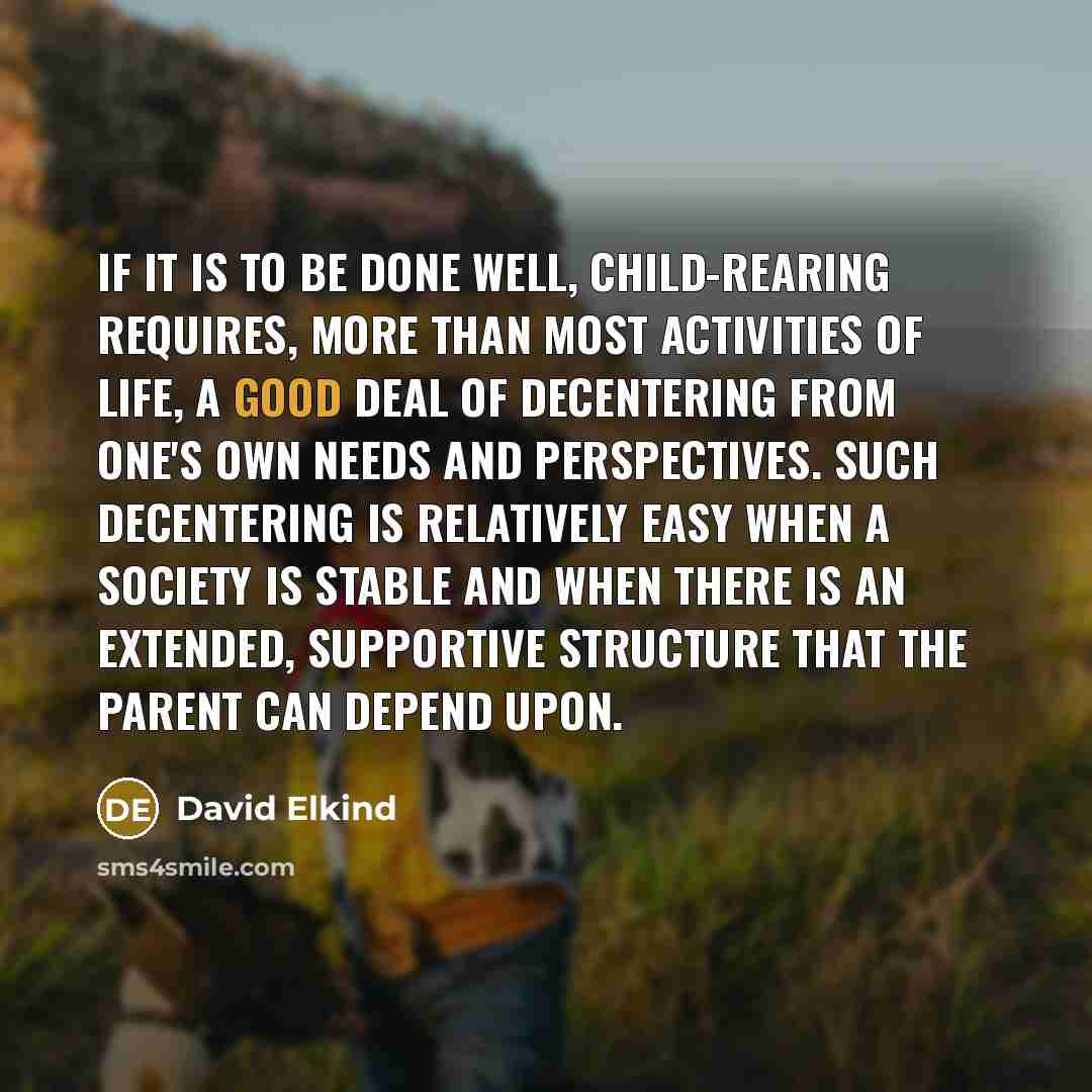“If it is to be done well, child-rearing requires, more…” quote by David Elkind