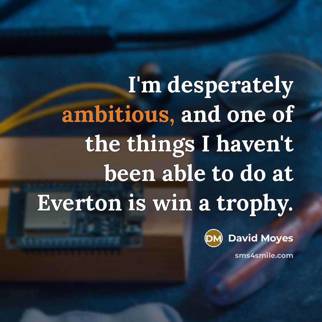 “I'm desperately ambitious, and one of the things I haven't…” quote by David Moyes