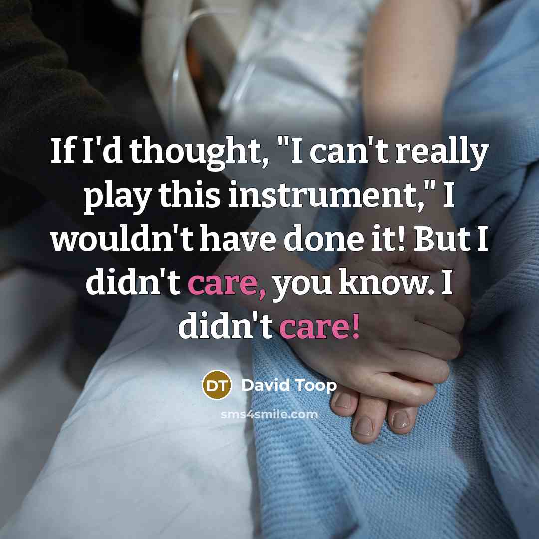 “If I'd thought, "I can't really play this instrument," I…” quote by David Toop