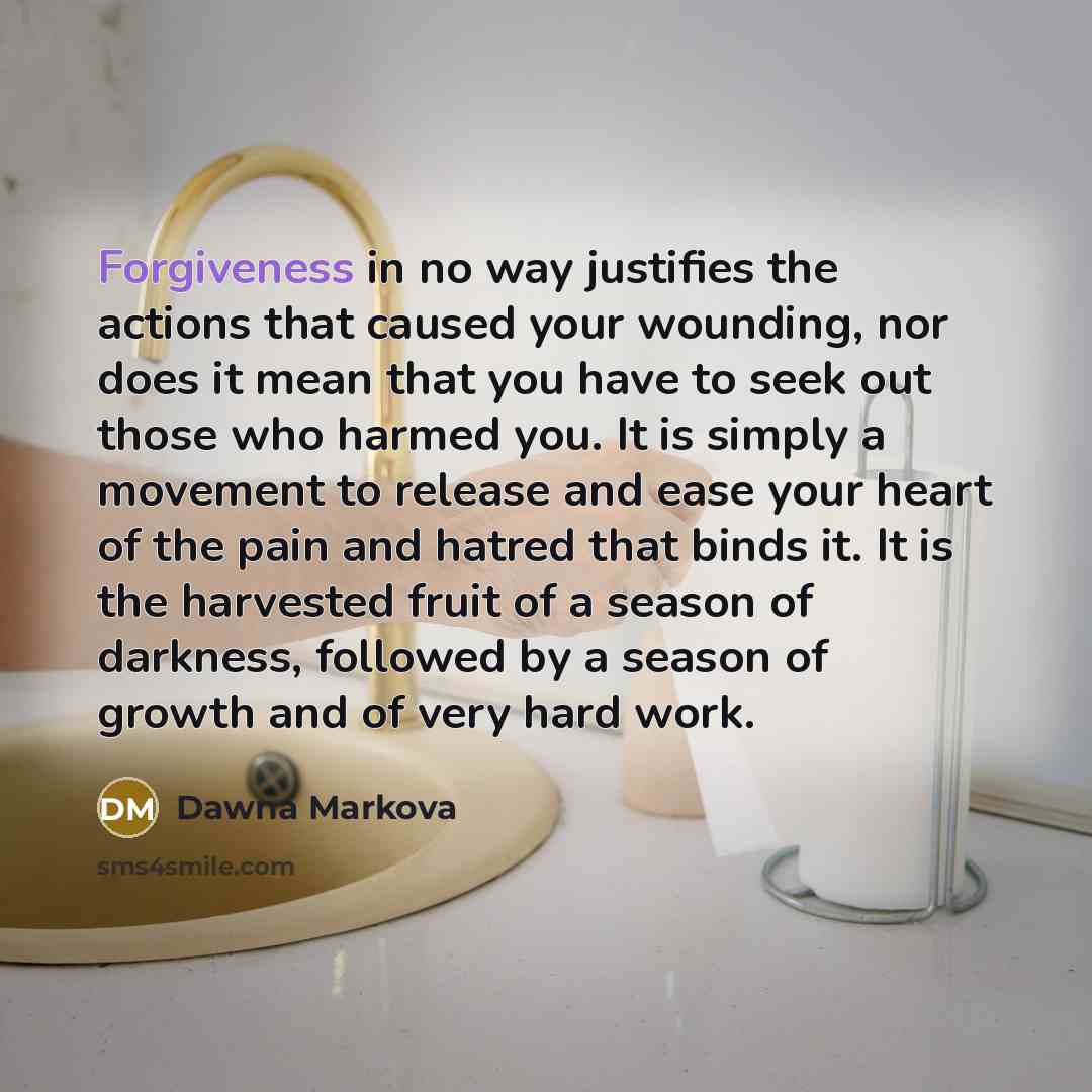 “Forgiveness in no way justifies the actions that caused your…” quote by Dawna Markova
