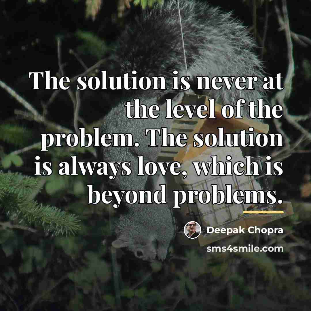 “The solution is never at the level of the problem.…” quote by Deepak Chopra