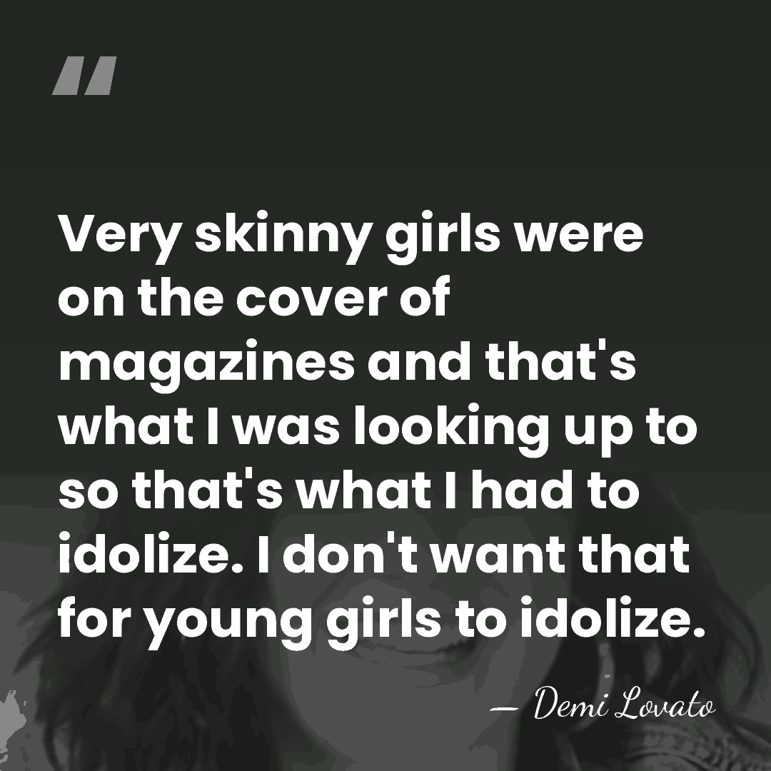 Very skinny girls were on the cover of magazines and that's what&hellip; - Demi Lovato