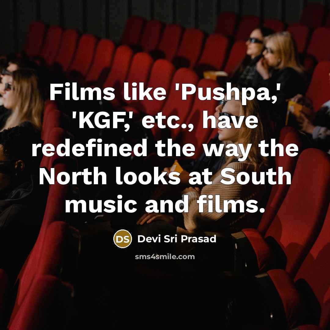 “Films like 'Pushpa,' 'KGF,' etc., have redefined the way the North looks at South music and films.” quote by Devi Sri Prasad