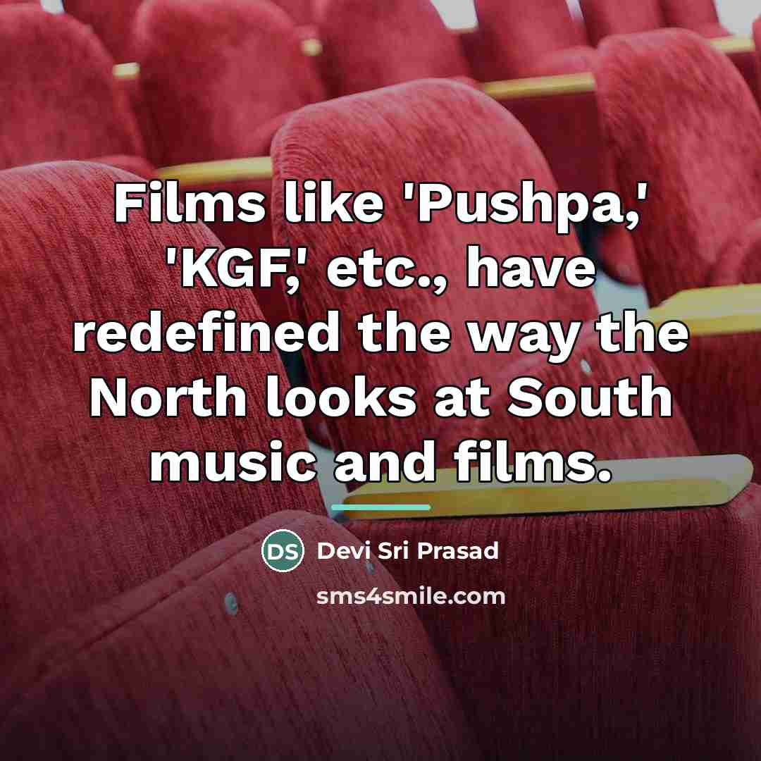 “Films like 'Pushpa,' 'KGF,' etc., have redefined the way the…” quote by Devi Sri Prasad