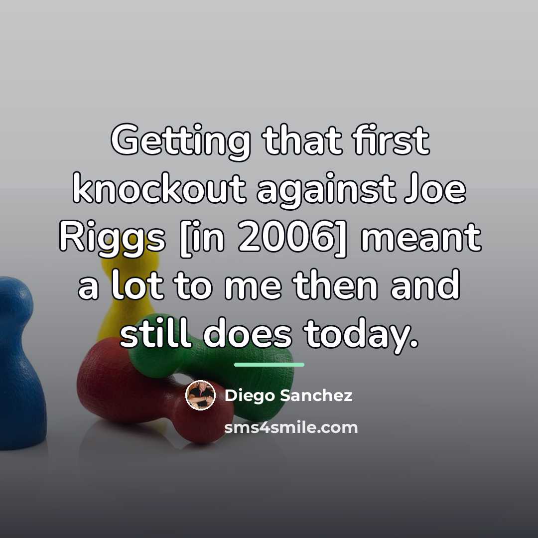 “Getting that first knockout against Joe Riggs [in 2006] meant…” quote by Diego Sanchez