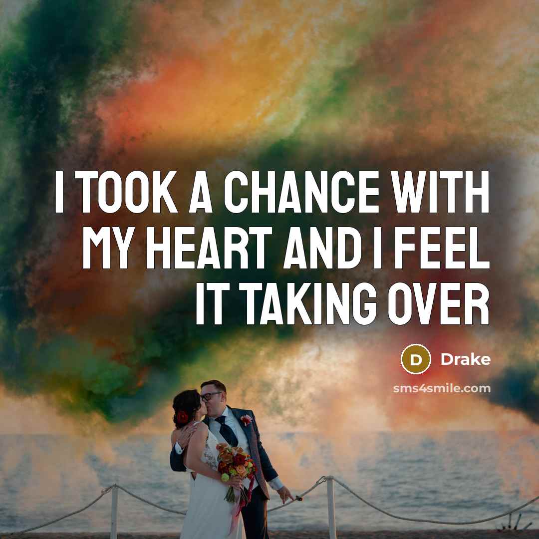 “I took a chance with my heart and I feel…” quote by Drake