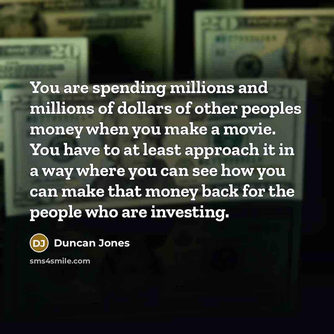 “You are spending millions and millions of dollars of other…” quote by Duncan Jones