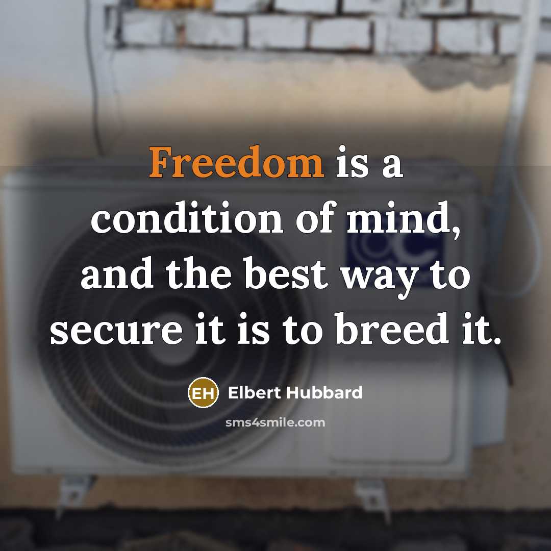 “Freedom is a condition of mind, and the best way…” quote by Elbert Hubbard