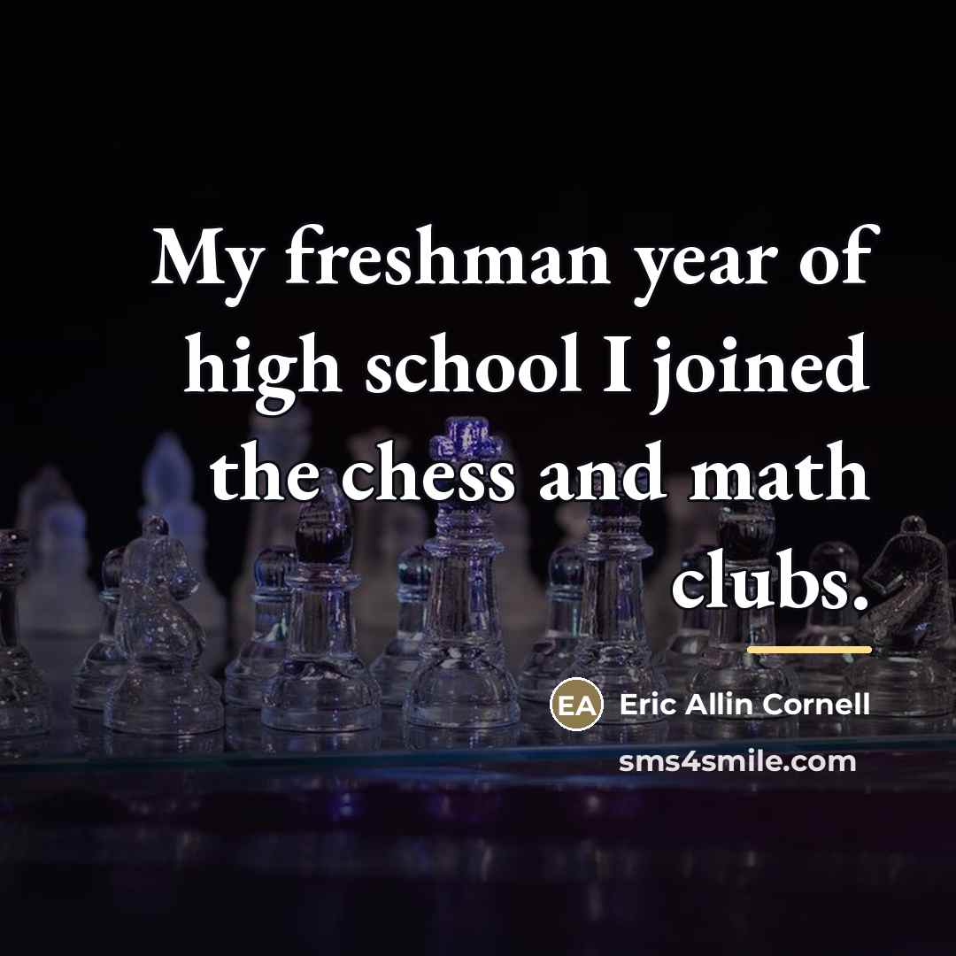 “My freshman year of high school I joined the chess…” quote by Eric Allin Cornell