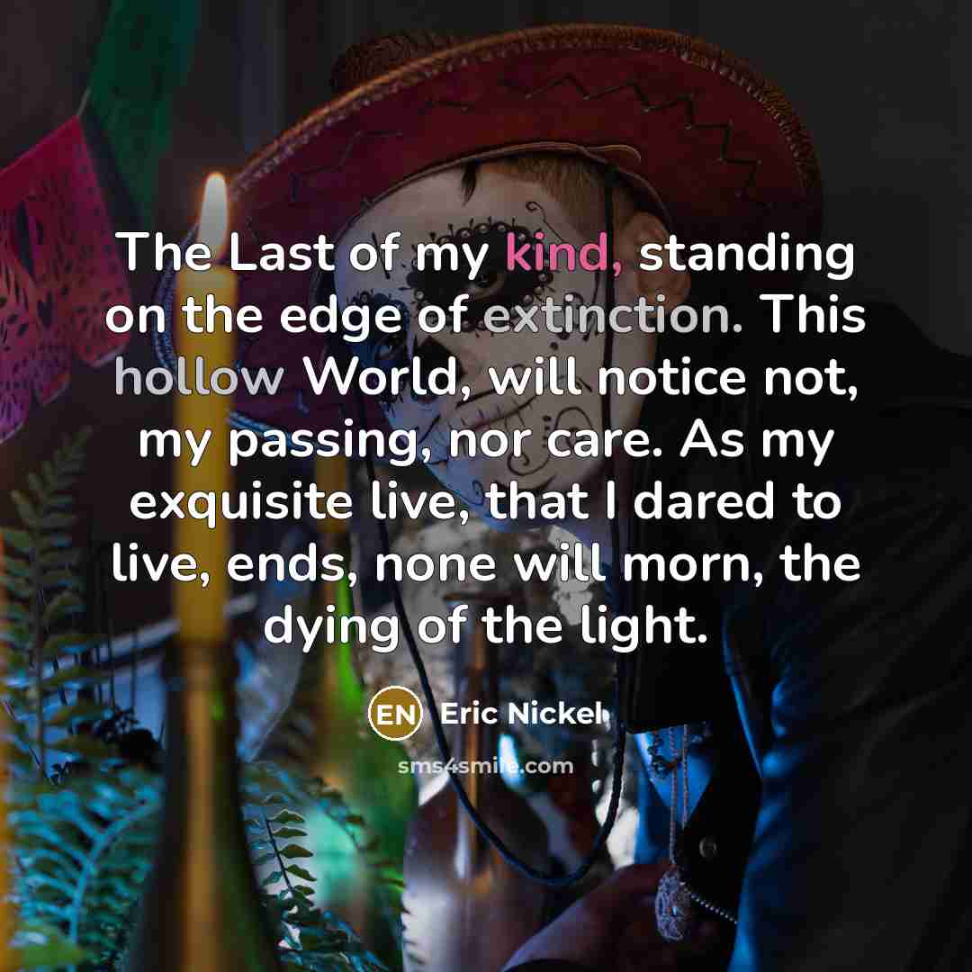 “The Last of my kind, standing on the edge of…” quote by Eric Nickel