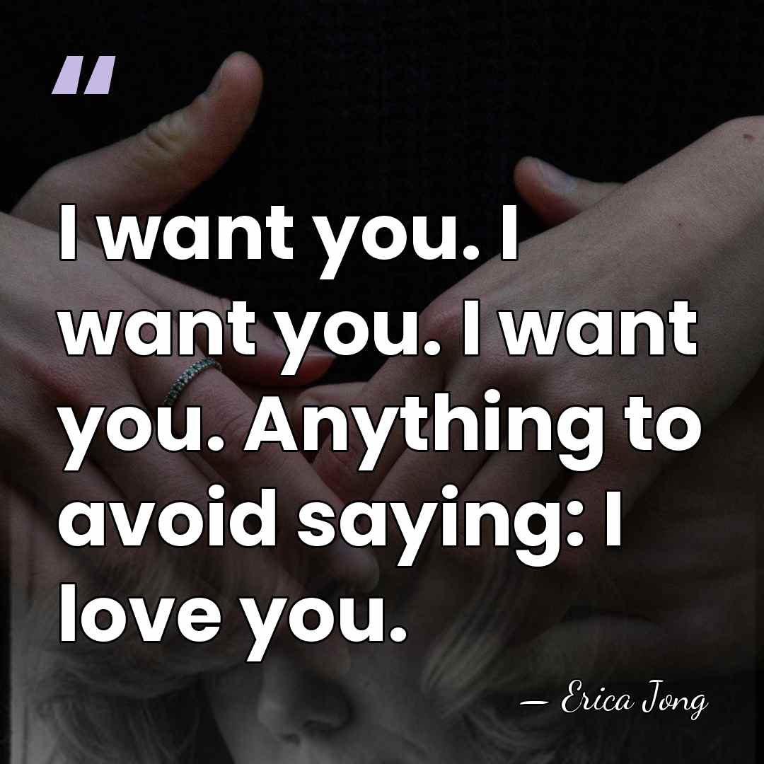 I want you. I want you. I want you. Anything to avoid&hellip; - Erica Jong