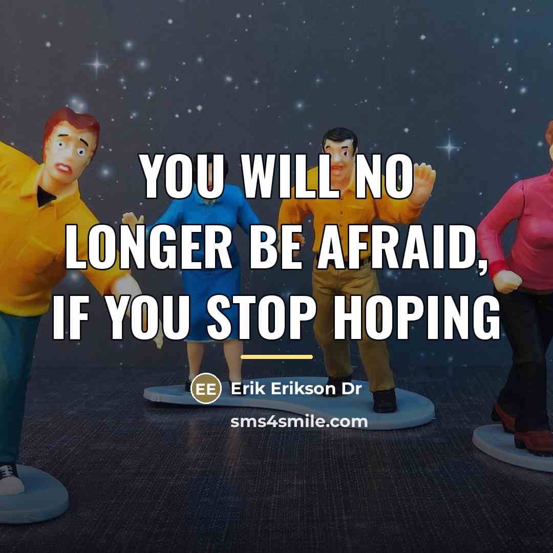 “You will no longer be afraid, if you stop hoping…” quote by Anonymous