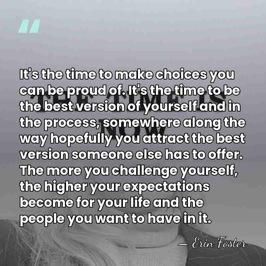It's the time to make choices you can be proud of. It's&hellip; - Erin Foster
