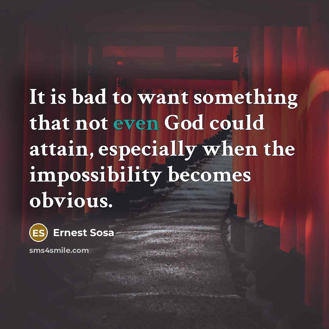 “It is bad to want something that not even God…” quote by Ernest Sosa